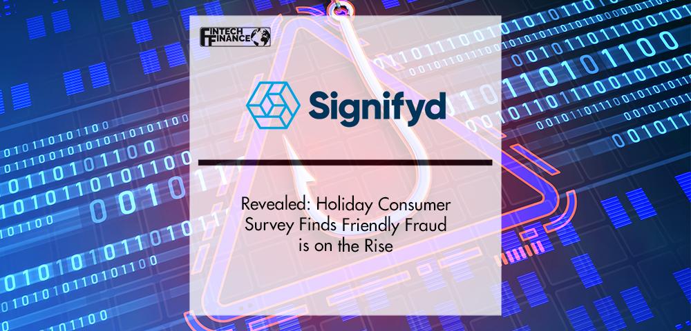 Signifyd Revealed: Holiday Consumer Survey Finds Friendly Fraud is on the Rise | FinTech Finance