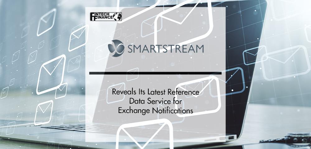 SmartStream Reveals Its Latest Reference Data Service for Exchange Notifications | FinTech Finance