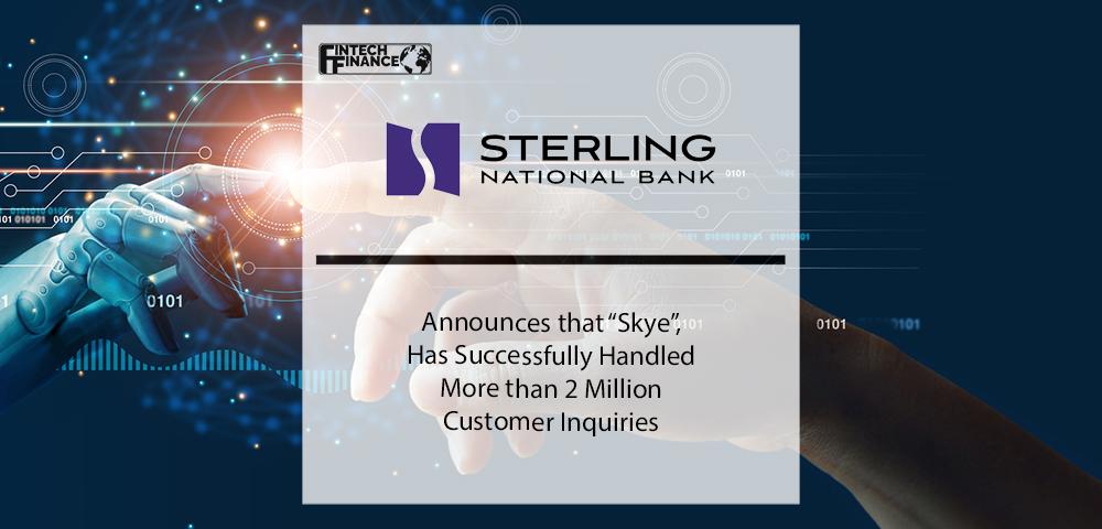 Sterling National Bank announces that “Skye”, its Cognitive Customer Service Agent, has successfully handled more than two million customer inquiries | Fintech Finance