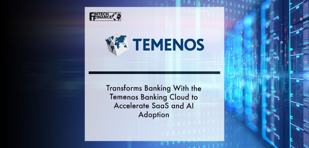 Temenos transforms banking with The Temenos Banking Cloud to accelerate SaaS and AI adoption with instant access to Sandbox, Banking Services, and Marketplace | Fintech Finance