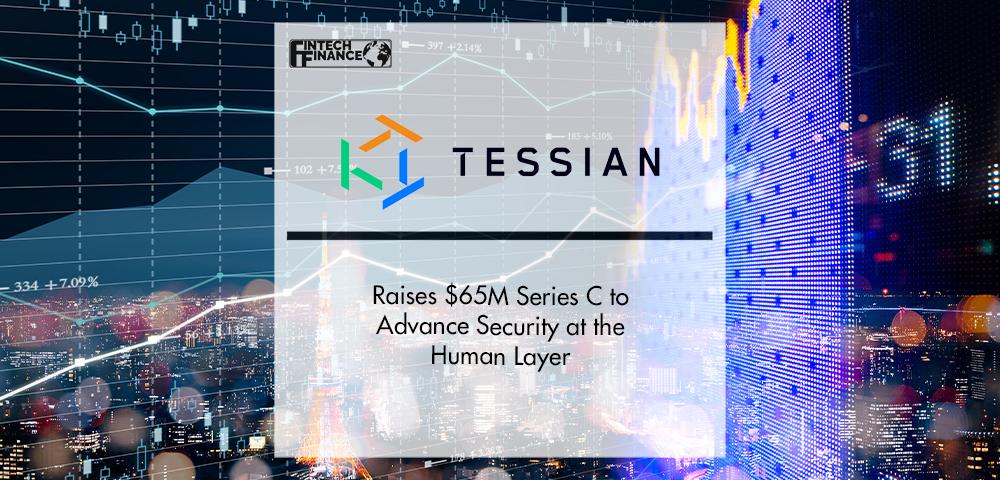 Tessian Raises $65M Series C to Advance Security at the Human Layer | FinTech Finance