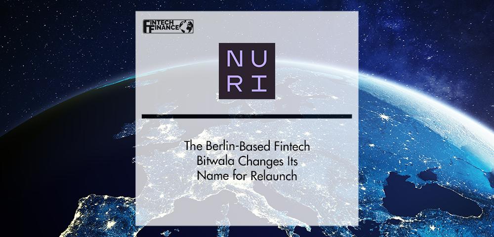 The Berlin-Based Fintech Bitwala Becomes Nuri | FinTech Finance