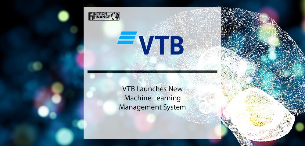 VTB Launches New Machine Learning Management System | Fintech Finance