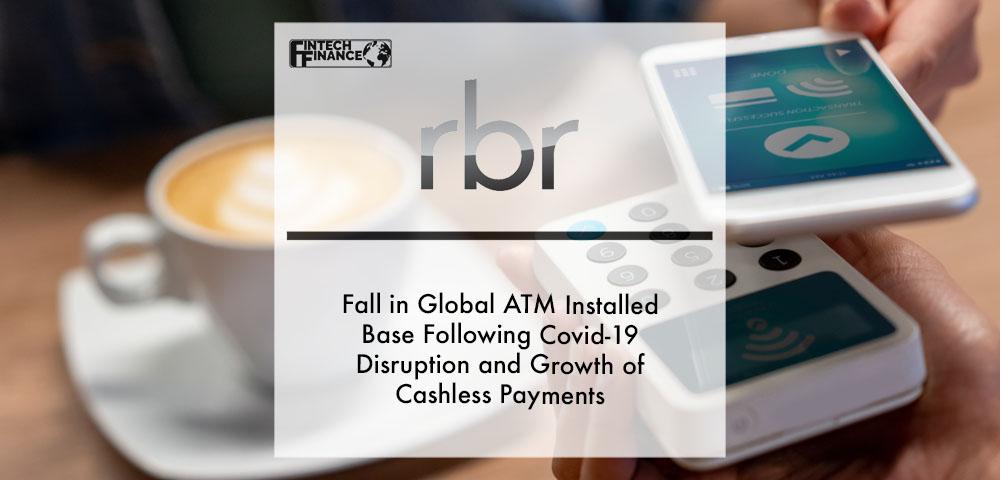 Fall in Global ATM Installed Base Following Covid-19 Disruption and Growth of Cashless Payments | Fintech Finance