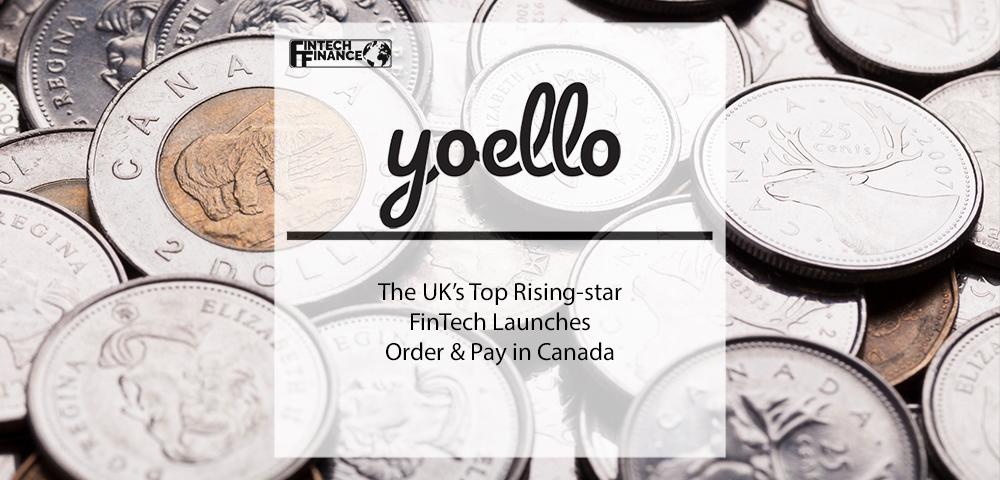 Yoello - The UK’s Top Rising-star FinTech Launches Order & Pay in Canada | Fintech Finance