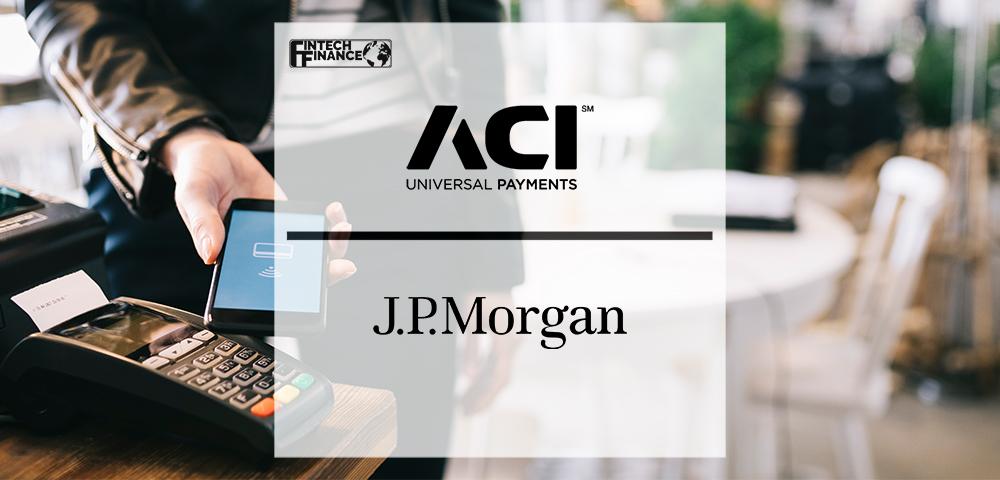 ACI Worldwide and J.P. Morgan Collaborate to Offer Merchants Payment Options | FinTech Finance