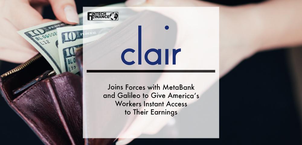 Clair Joins Forces with MetaBank and Galileo to Give America’s Workers Instant Access to Their Earnings | Fintech Finance