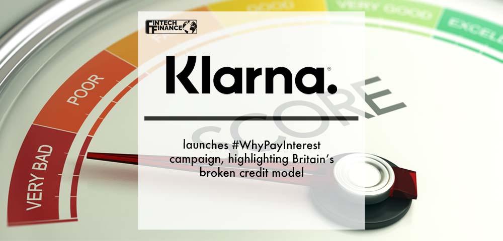 Klarna launches #WhyPayInterest campaign, highlighting Britain’s broken credit model | Fintech Finance