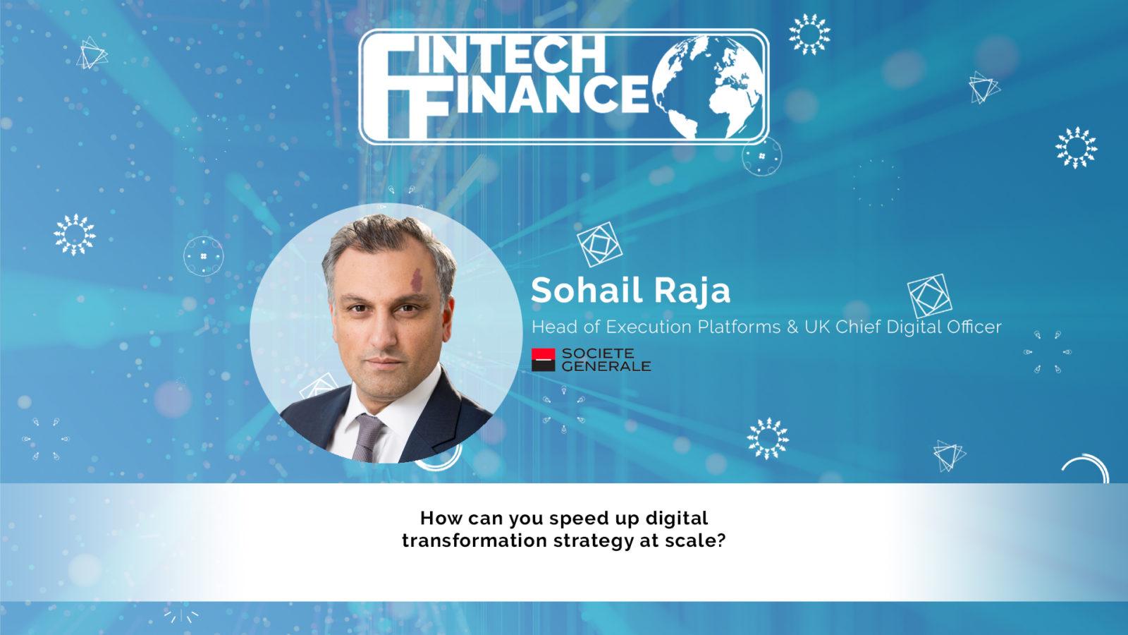 Sohail Raja, Societe Generale - How can you speed up your digital transformation strategy at scale? | Fintech Finance