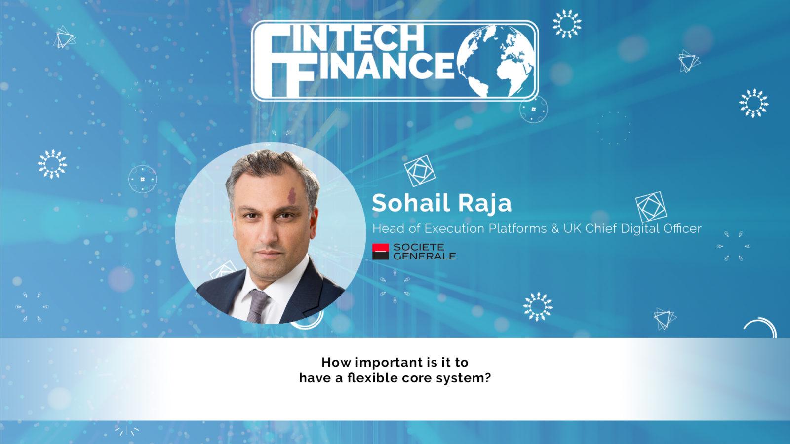 Sohail Raja, Societe Generale - How important is a flexible core system? | Fintech Finance