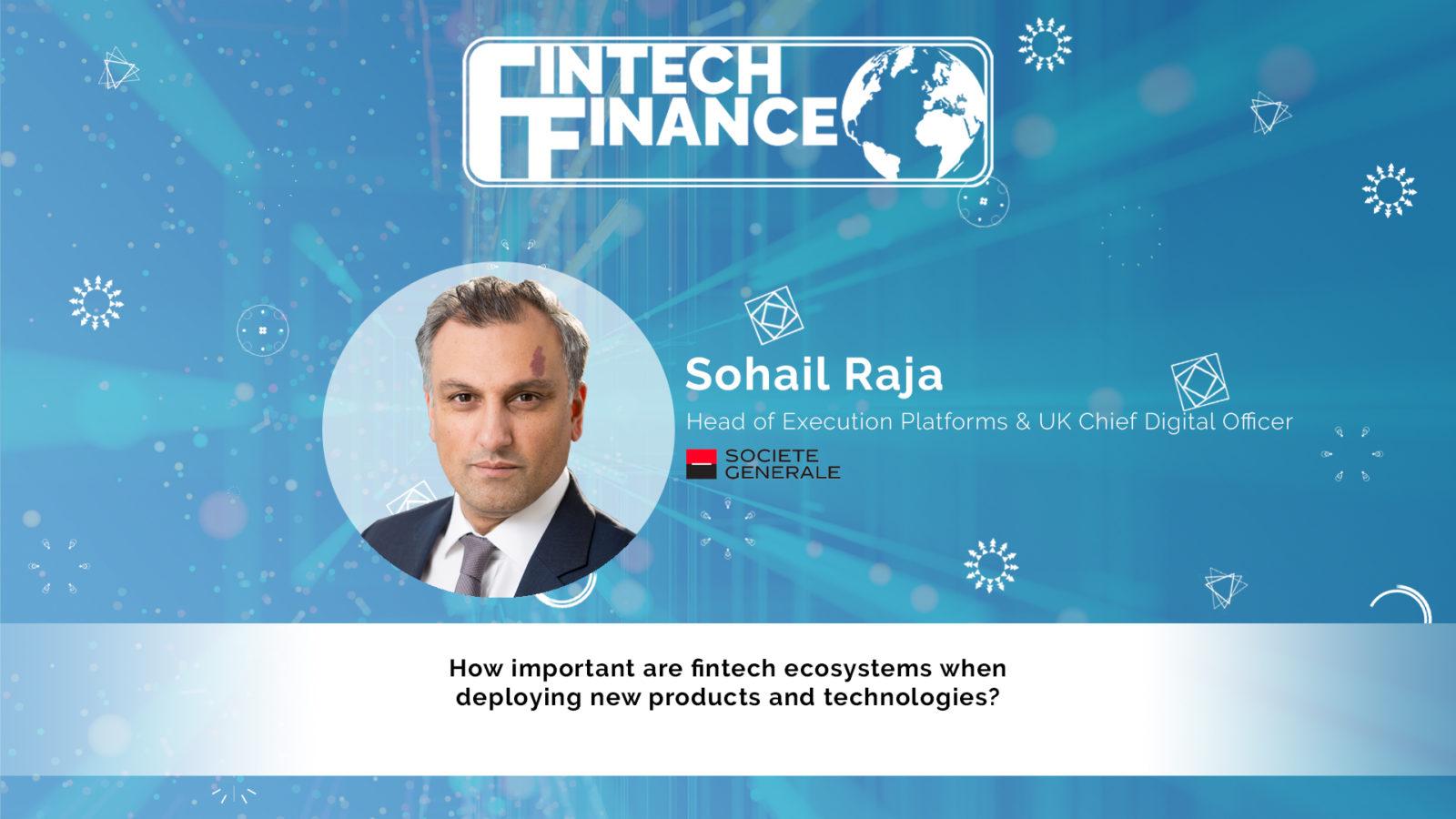 Sohail Raja, Societe Generale - How important are fintech ecosystems when deploying new products and technologies? | Fintech Finance