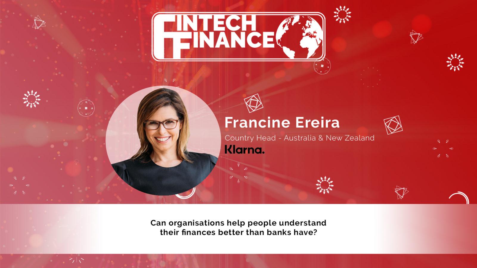 Francine Ereira, Klarna - Can organisations help people understand their finances better than banks have? | Fintech Finance