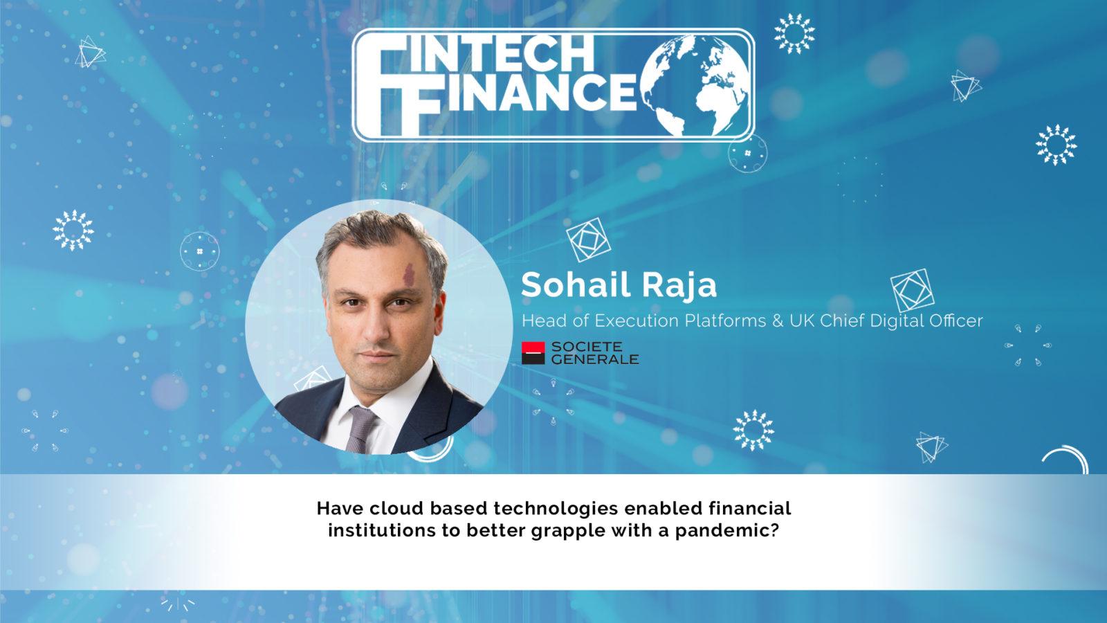 Sohail Raja, Societe Generale - Have cloud based technologies enabled financial institutions to better grapple with a pandemic? | Fintech Finance