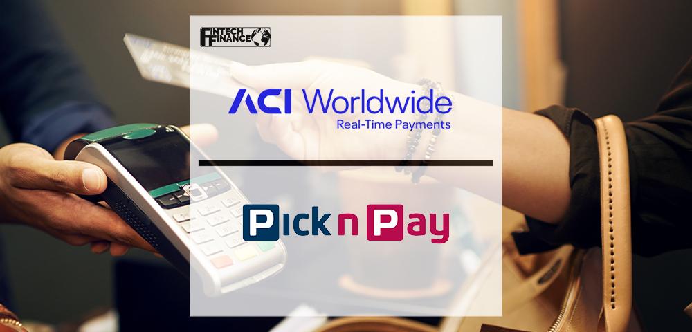 ACI Worldwide Powers Payments Innovation for Pick n Pay | FinTech Finance