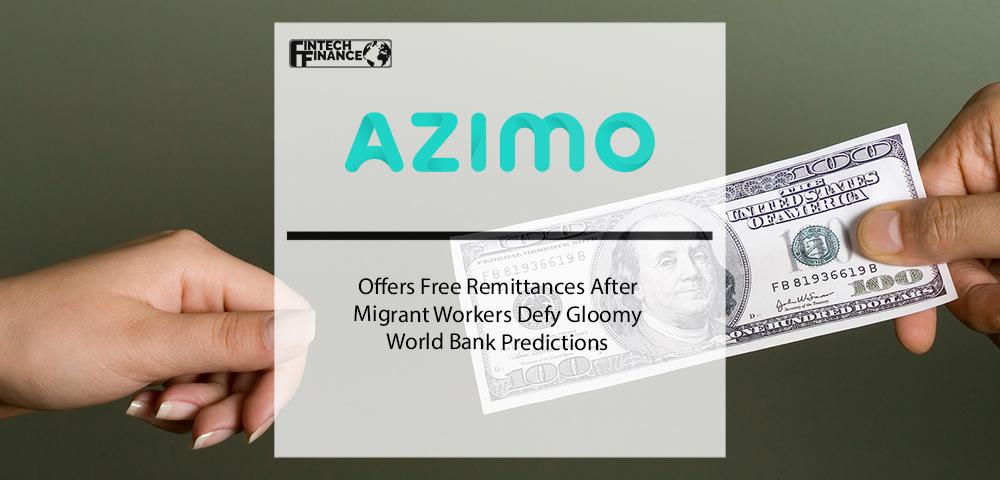 Azimo Offers Free Remittances After Migrant Workers Defy Gloomy World Bank Predictions | Fintech Finance