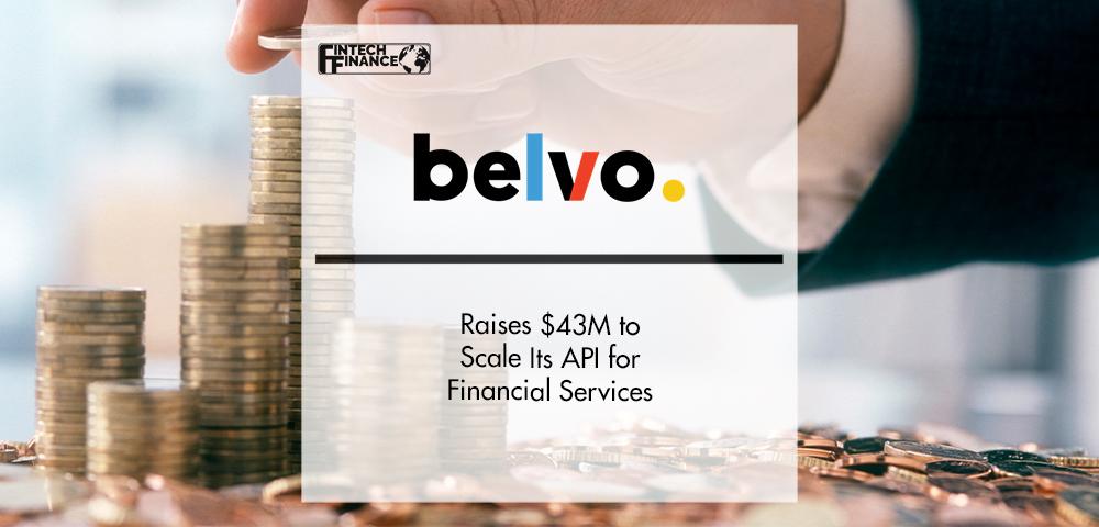 Belvo Raises $43M to Scale Its API for Financial Services | FinTech Finance