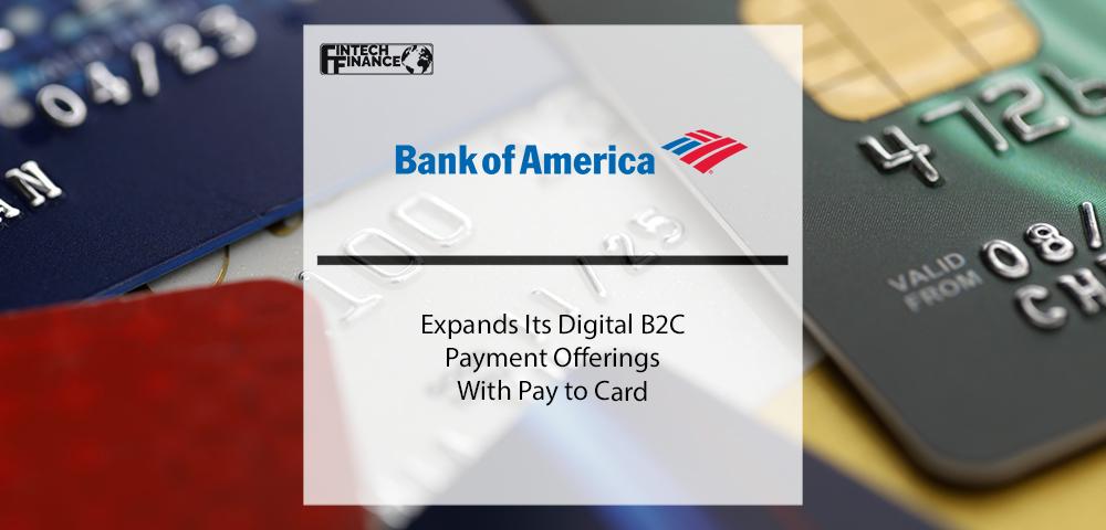 BofA Expands Its Digital B2C Payment Offerings with Pay to Card | Fintech Finance