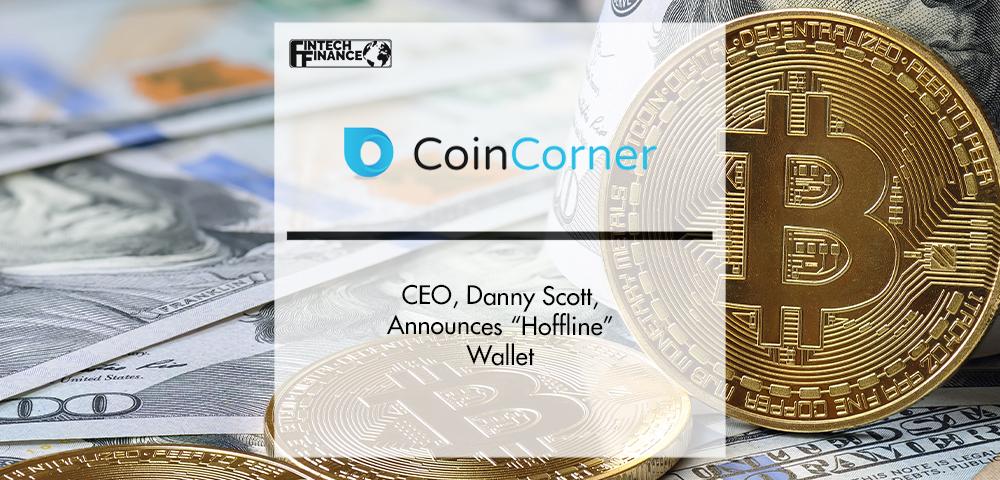 CoinCorner CEO, Danny Scott, Announces “Hoffline” Wallet | FinTech Finance