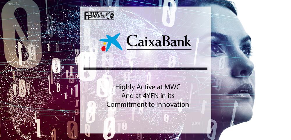 CaixaBank is Highly Active at MWC and at 4YFN in its Commitment to Innovation | Fintech Finance