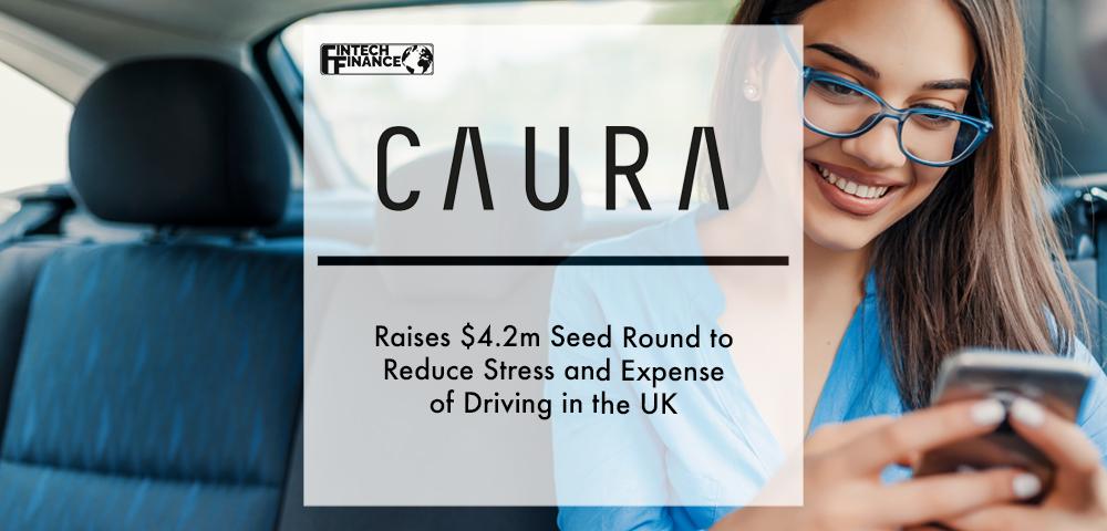 Caura Raises $4.2m Seed Round to Reduce Stress and Expense of Driving in the UK | Fintech Finance