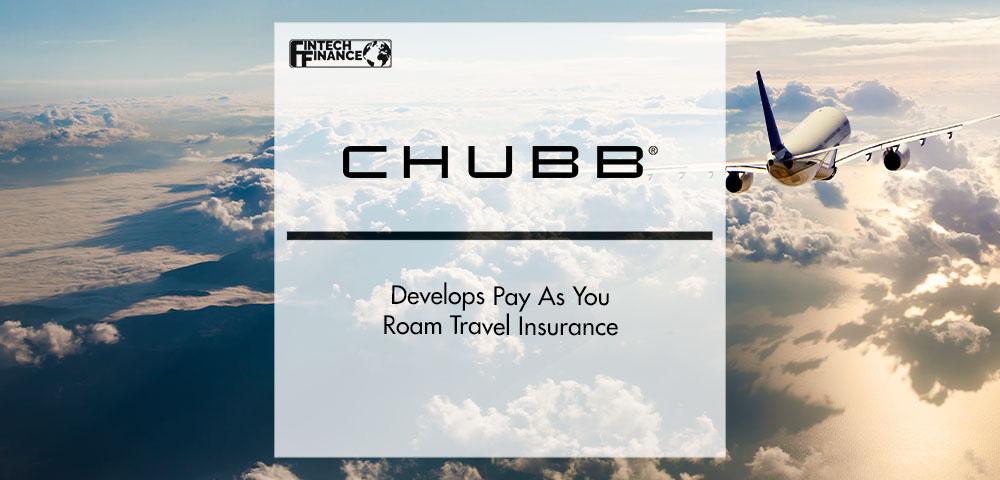Chubb Develops Pay As You Roam Travel Insurance | FinTech Finance