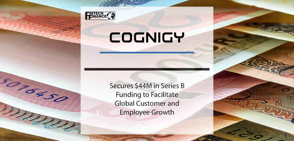 Cognigy Secures $44M in Series B Funding to Facilitate Global Customer and Employee Growth | Fintech Finance