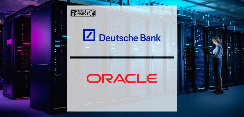 Deutsche Bank Partners with Oracle to Accelerate Technology Modernisation | FinTech Finance