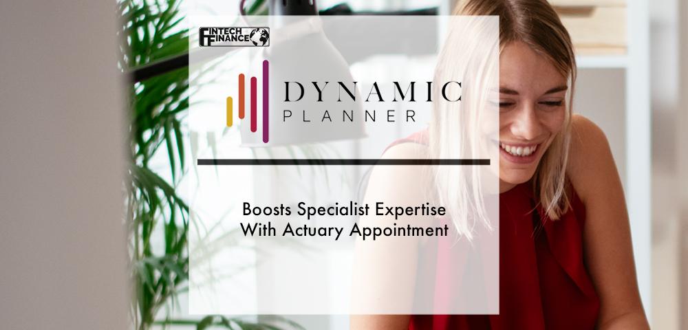 Dynamic Planner Boosts Specialist Expertise With Actuary Appointment | Fintech Finance