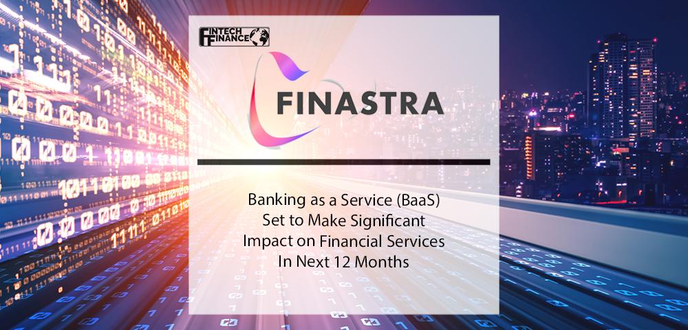 Finastra; Banking as a Service (BaaS) Set to Make Significant Impact on Financial Services in Next 12 Months | Fintech Finance