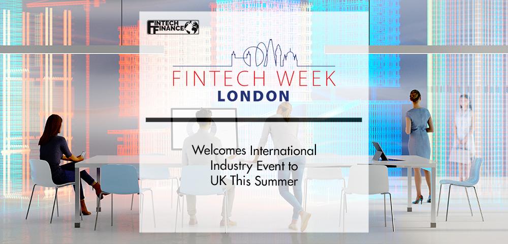 Fintech Week London Welcomes International Industry Event to UK This Summer | FinTech Finance