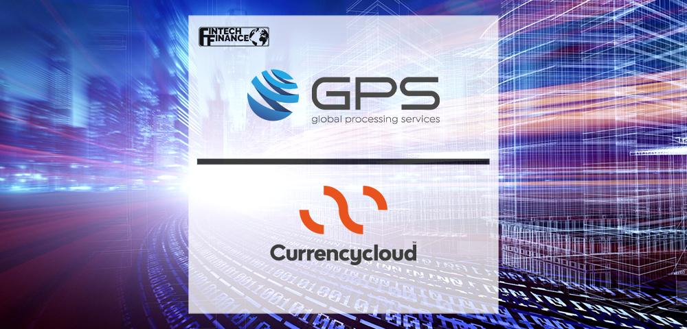 Global Processing Services and Currencycloud Partner to Offer Complete, Enterprise-grade, Cross-border Payments Solution | Fintech Finance