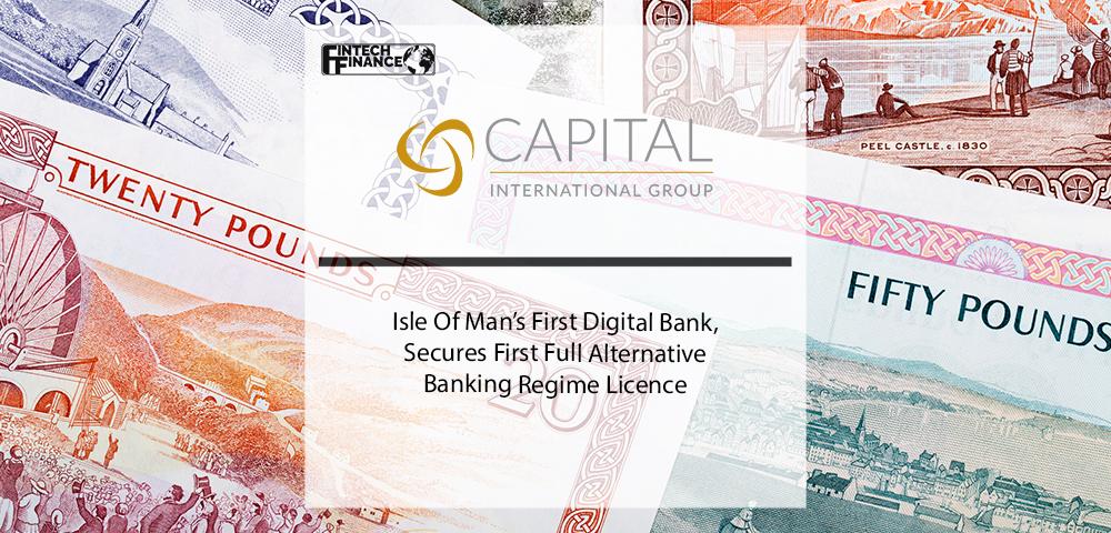 Isle Of Man’s First Digital Bank, Capital International Bank, Secures First Full Alternative Banking Regime Licence | Fintech Finance