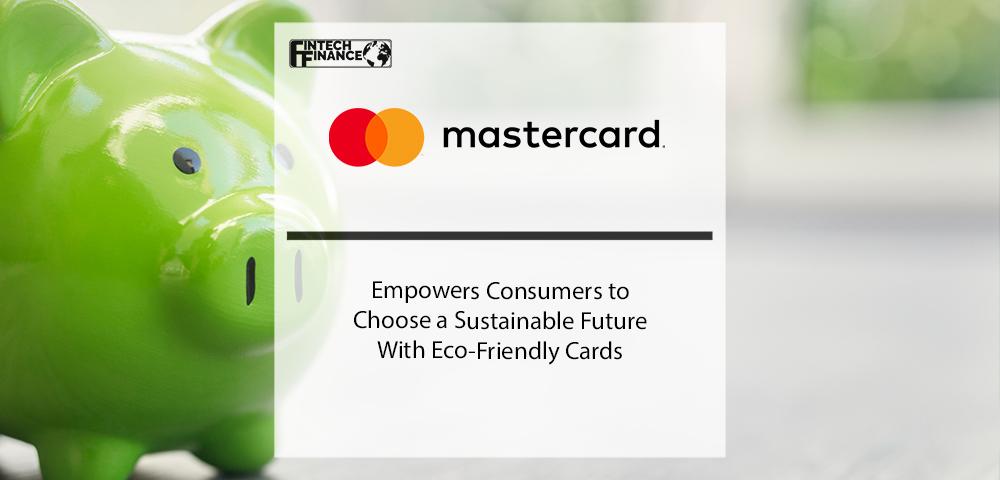Mastercard Empowers Consumers To Choose A Sustainable Future With Eco-Friendly Cards | Fintech Finance