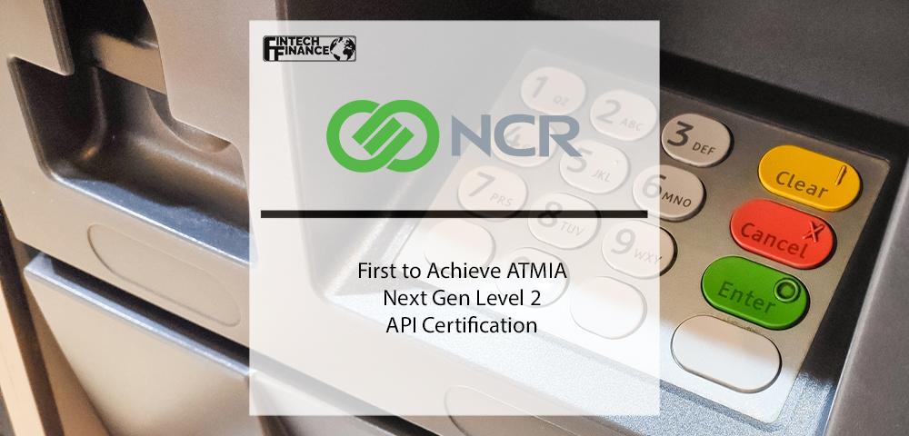 NCR Corporation, the Industry Leader in Multi-Vendor Software, Is First to Achieve ATMIA Next Gen Level 2 API Certification | Fintech Finance