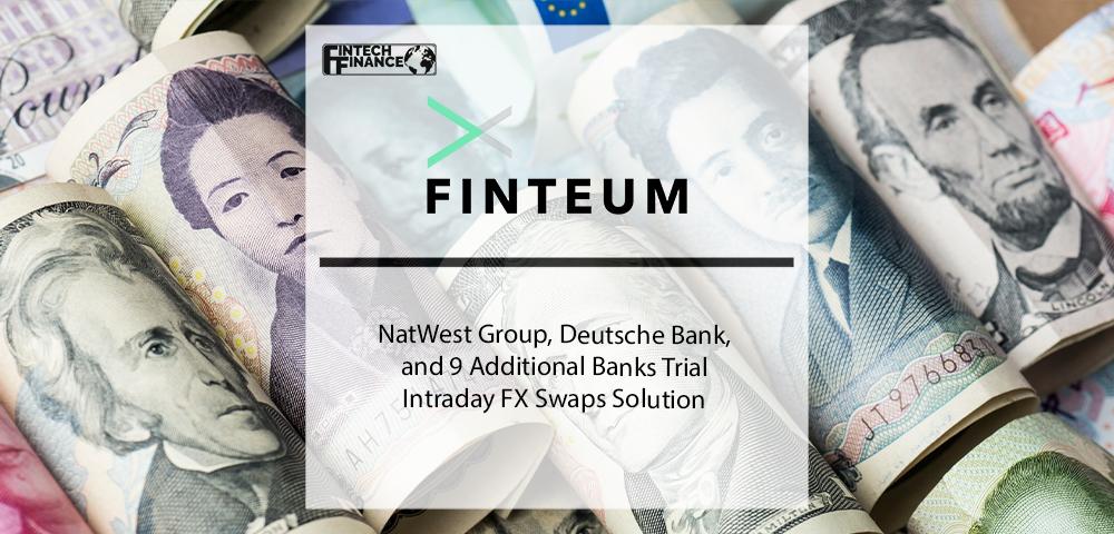 NatWest Group, Deutsche Bank, and 9 Additional Banks Trial Intraday FX Swaps Solution | Fintech Finance