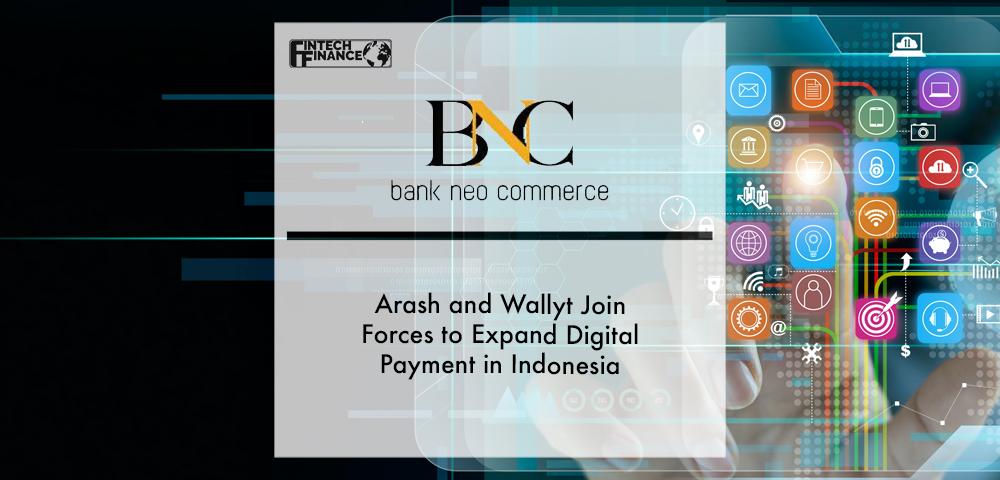 Neo Commerce Bank, Arash and Wallyt Join Forces to Expand Digital Payment in Indonesia | Fintech Finance