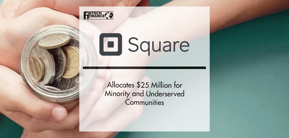 Square Allocates $25 Million for Minority and Underserved Communities | FinTech Finance