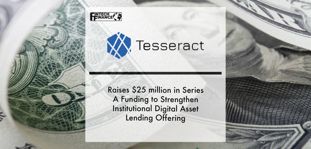 Tesseract Raises $25 million in Series A Funding to Strengthen Institutional Digital Asset Lending Offering | Fintech Finance