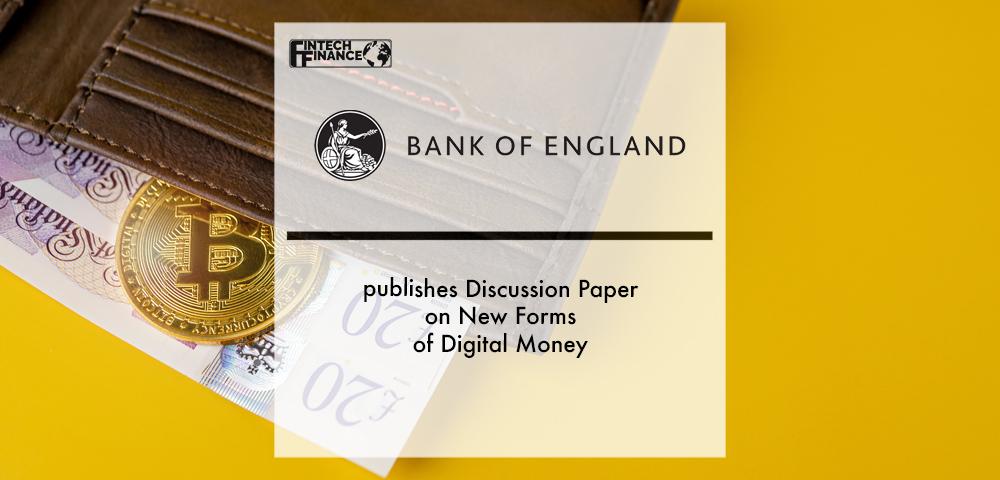 Bank of England publishes Discussion Paper on New Forms of Digital Money | Fintech Finance