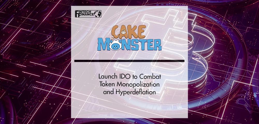 Cake Monster Launch IDO to Combat Token Monopolization and Hyperdeflation | FinTech Finance