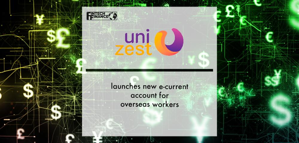 Unizest launches new e-current account for overseas workers | Fintech Finance