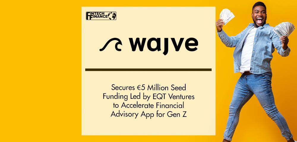 wajve Secures €5 Million Seed Funding led by EQT Ventures | FinTech Finance