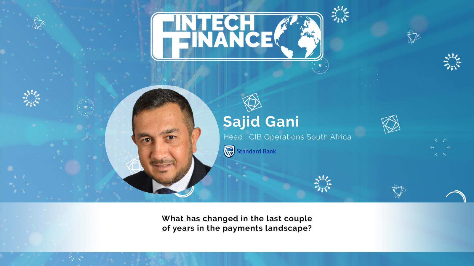 Sajid Gani, Standard Bank - What has changed in the last couple of years in the payments landscape? | Fintech Finance