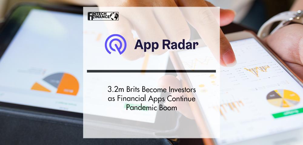 App Radar: 3.2m Become Investors as Financial Apps Continue Pandemic Boom | FinTech Finance