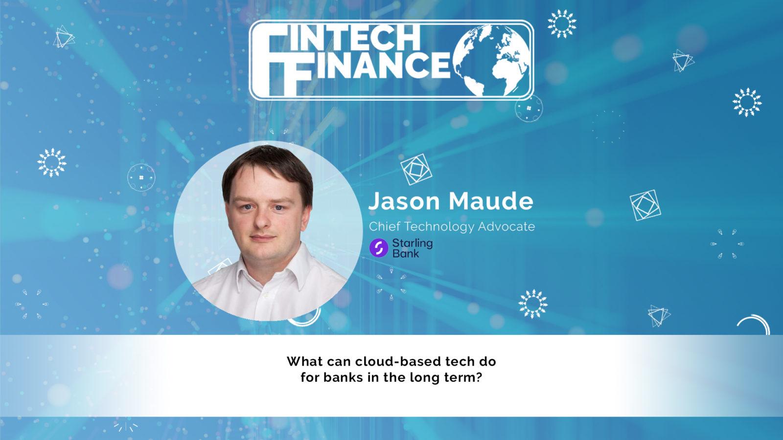 Jason Maude, Starling Bank - What can cloud-based tech do for banks in the long term? | Fintech Finance
