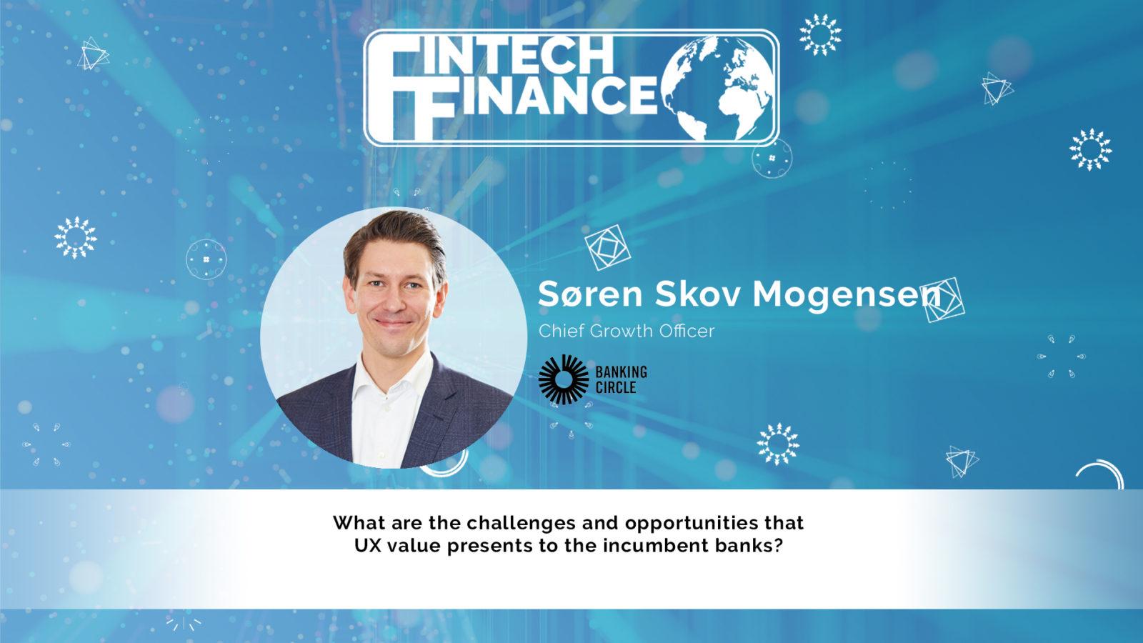 Søren Skov Mogensen, Banking Circle - What are the challenges and opportunities that UX value presents to the incumbent banks? | Fintech Finance