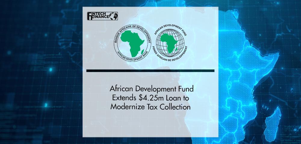 African Development Fund Extends $4.25m Loan to Modernize Tax Collection | FinTech Finance