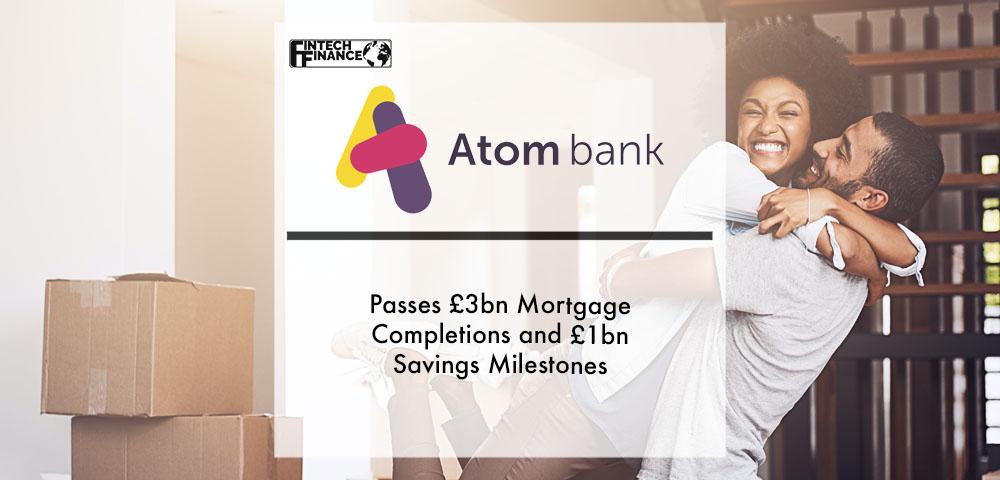 Atom Bank Passes £3bn Mortgage Completions and £1bn Savings Milestones | Fintech Finance