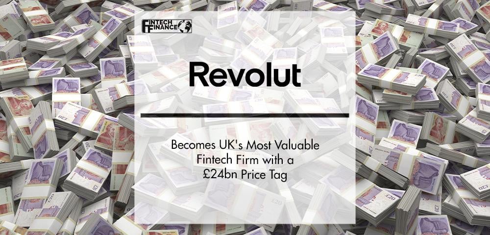 Banking App Revolut Becomes UK's Most Valuable Fintech Firm | FinTech Finance