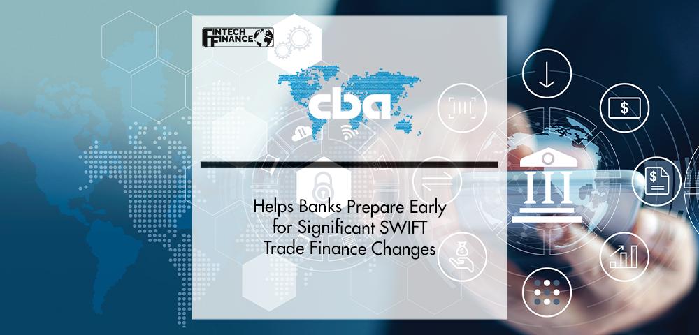 CBA Helps Banks Prepare Early for Significant SWIFT Trade Finance Changes | FinTech Finance